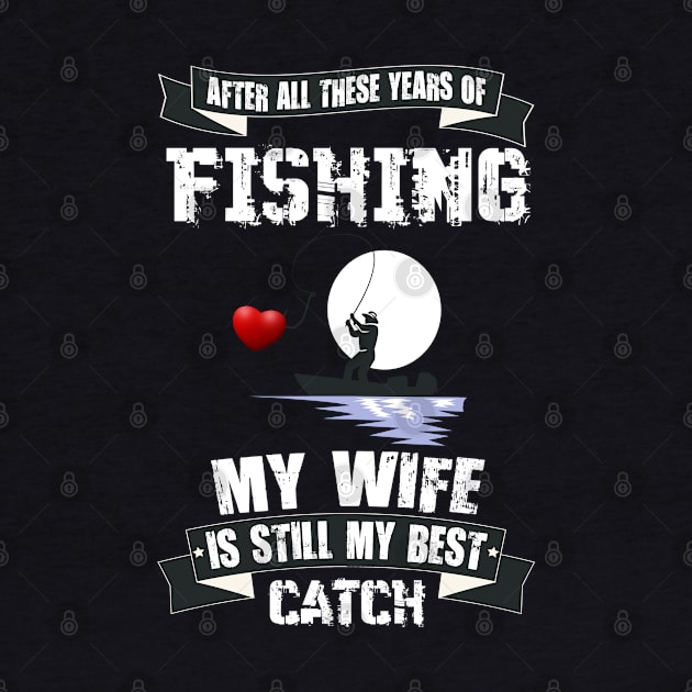 After All These years of FISHING MY WIFE is still my best CATCH by cleopatracharm